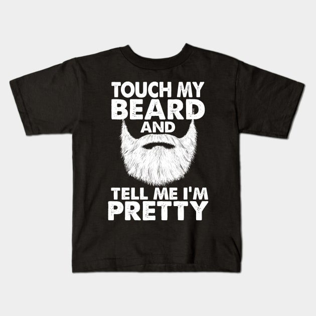 TOUCH MY BEARD AND TELL ME I'M PRETTY Kids T-Shirt by JohnetteMcdonnell